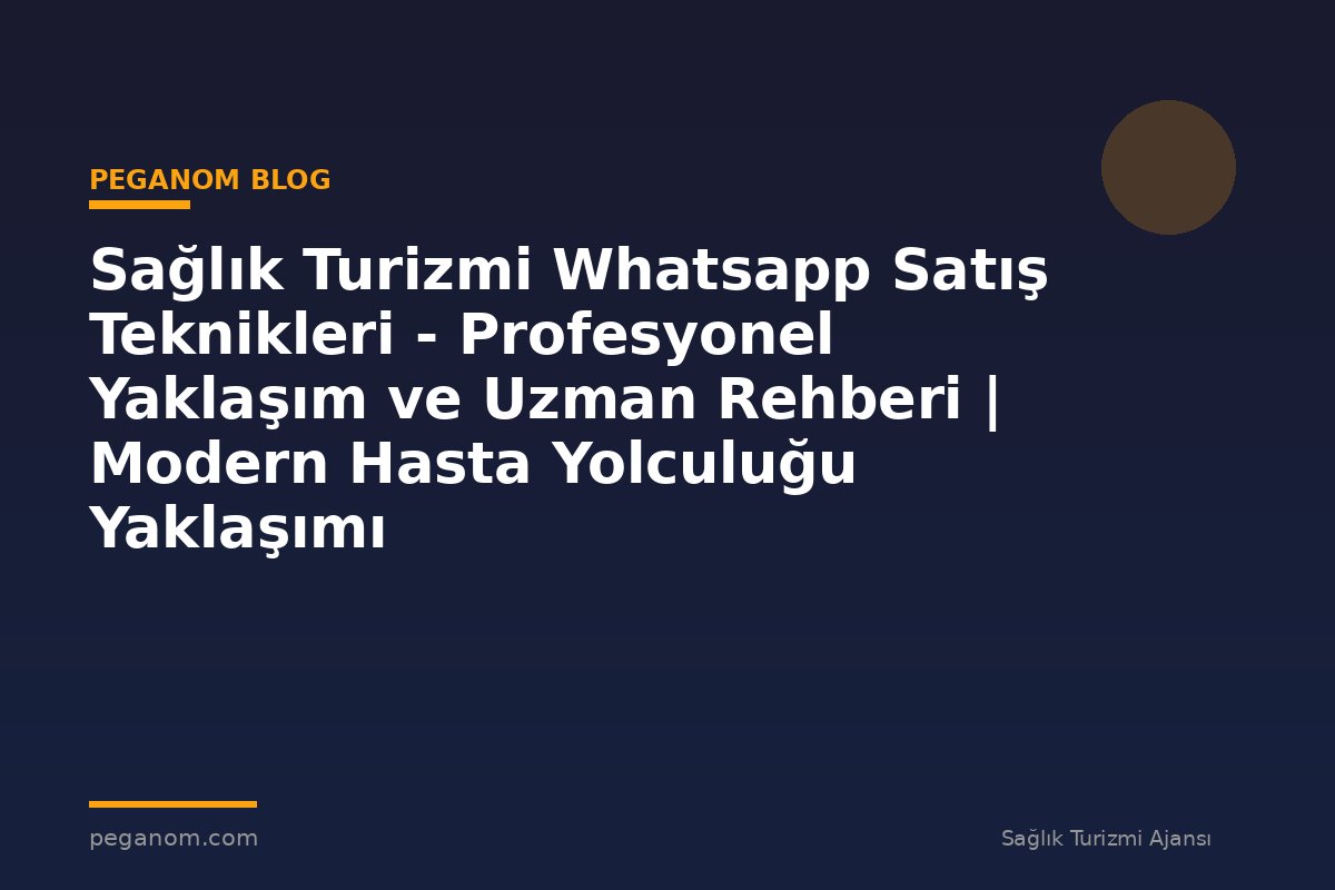 Sağlık Turizmi Whatsapp Satış Teknikleri - Profesyonel Yaklaşım ve Uzman Rehberi | Modern Hasta Yolculuğu Yaklaşımı