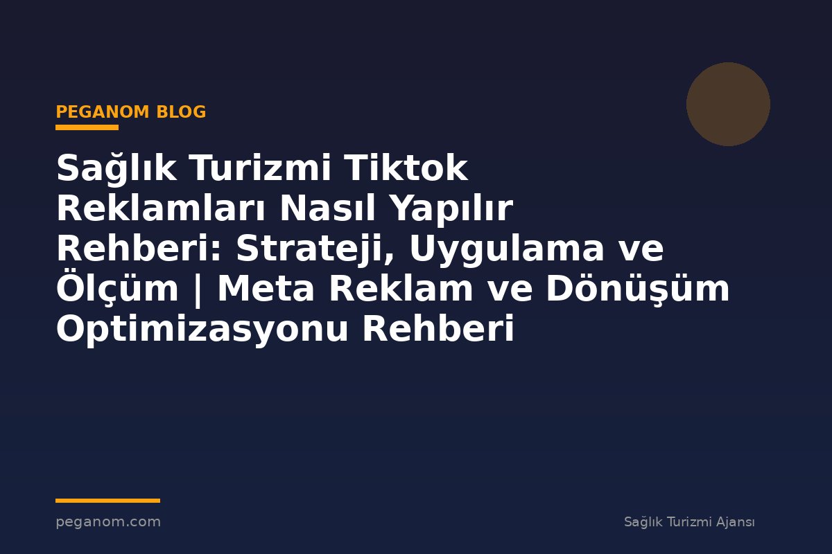 Sağlık Turizmi Tiktok Reklamları Nasıl Yapılır Rehberi: Strateji, Uygulama ve Ölçüm | Meta Reklam ve Dönüşüm Optimizasyonu Rehberi