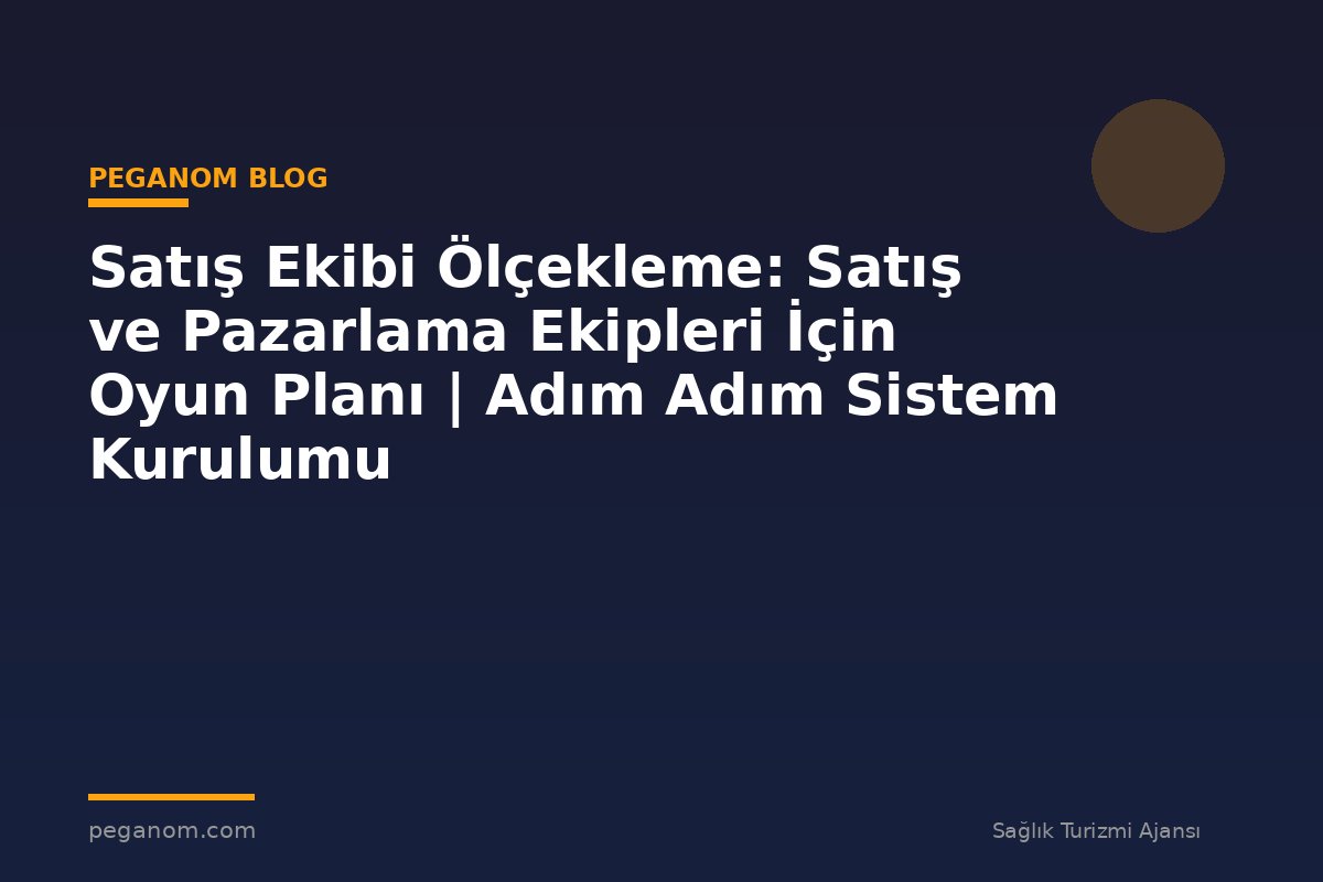 Satış Ekibi Ölçekleme: Satış ve Pazarlama Ekipleri İçin Oyun Planı | Adım Adım Sistem Kurulumu