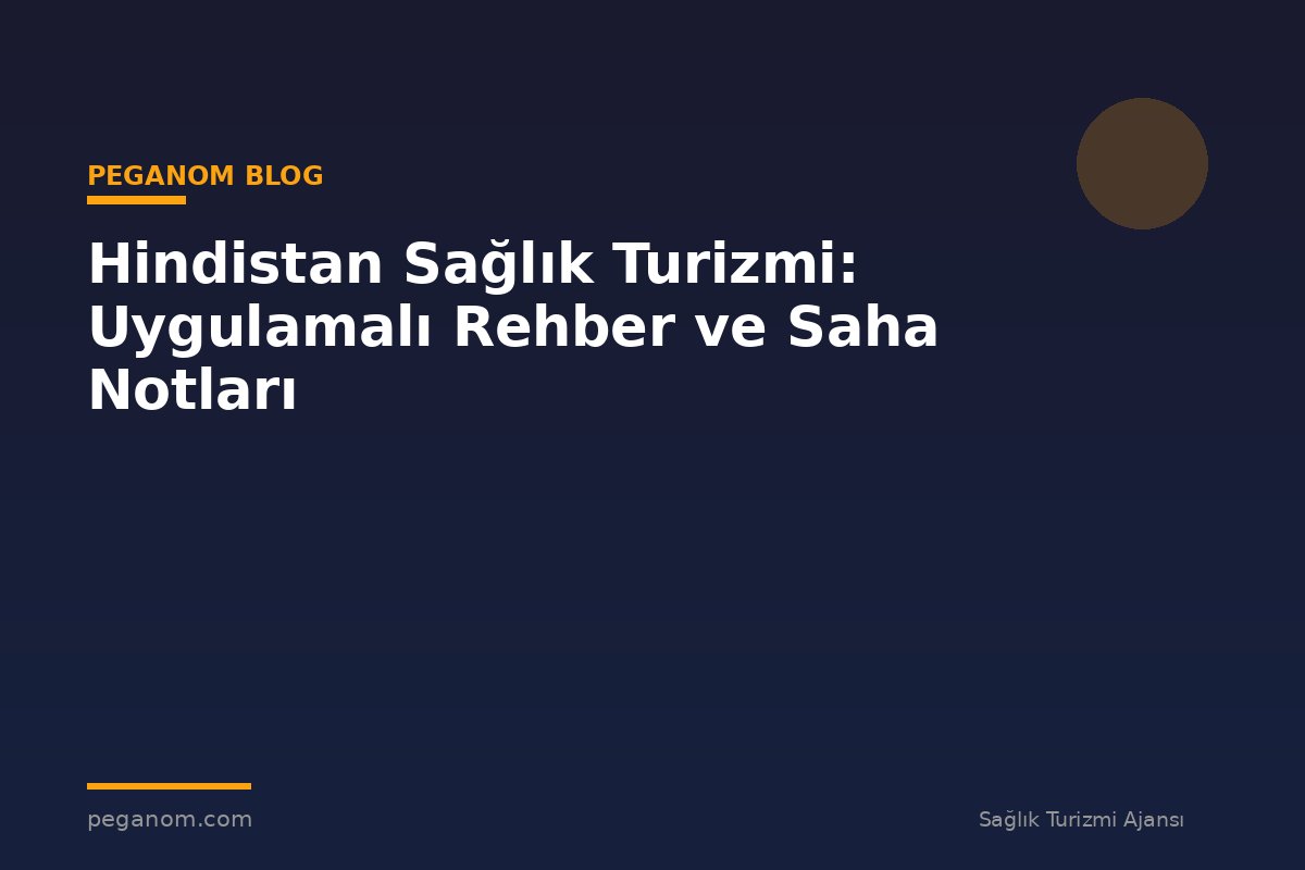 Hindistan Sağlık Turizmi: Uygulamalı Rehber ve Saha Notları