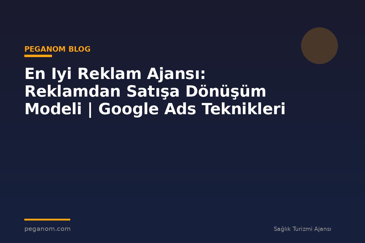 En Iyi Reklam Ajansı: Reklamdan Satışa Dönüşüm Modeli | Google Ads Teknikleri