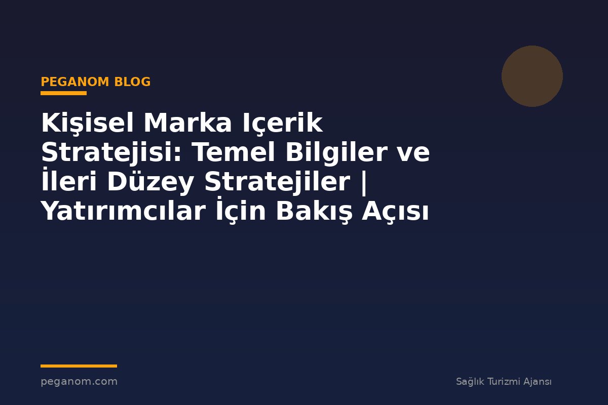 Kişisel Marka Içerik Stratejisi: Temel Bilgiler ve İleri Düzey Stratejiler | Yatırımcılar İçin Bakış Açısı
