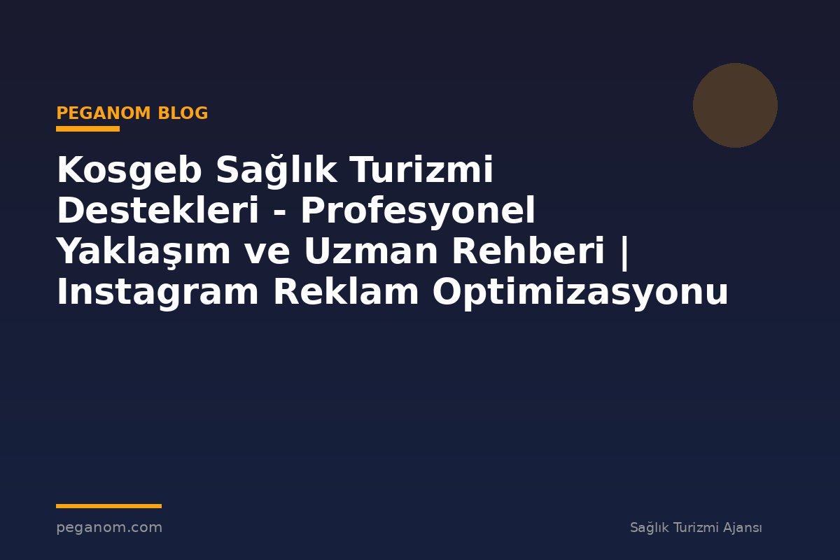 Kosgeb Sağlık Turizmi Destekleri - Profesyonel Yaklaşım ve Uzman Rehberi | Instagram Reklam Optimizasyonu