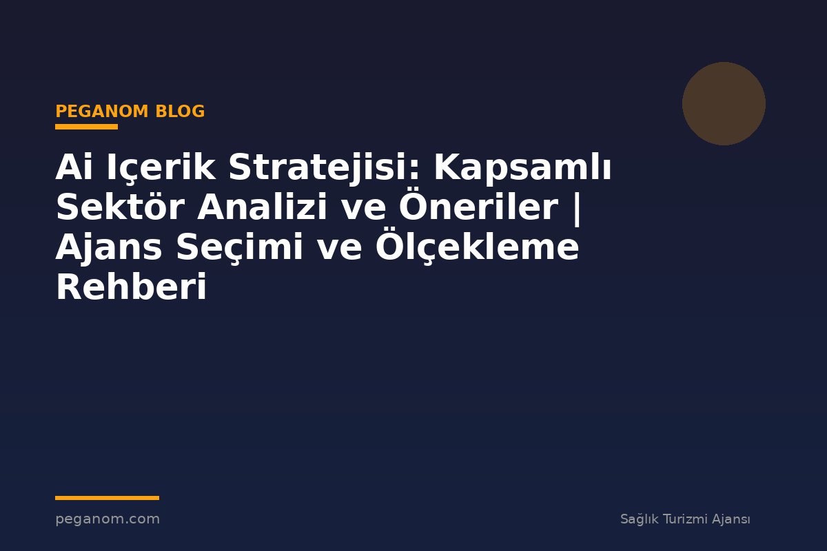 Ai Içerik Stratejisi: Kapsamlı Sektör Analizi ve Öneriler | Ajans Seçimi ve Ölçekleme Rehberi