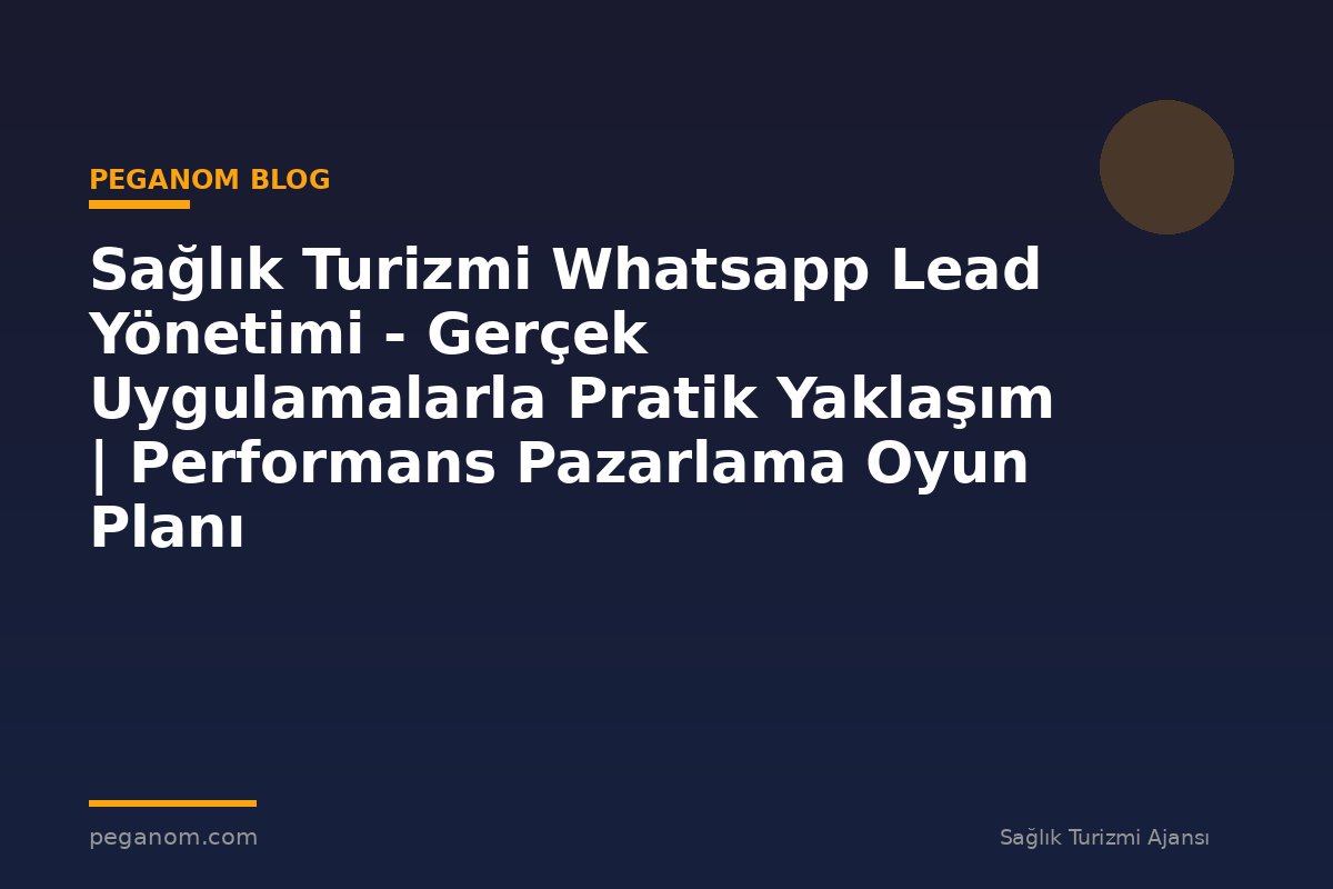 Sağlık Turizmi Whatsapp Lead Yönetimi - Gerçek Uygulamalarla Pratik Yaklaşım | Performans Pazarlama Oyun Planı