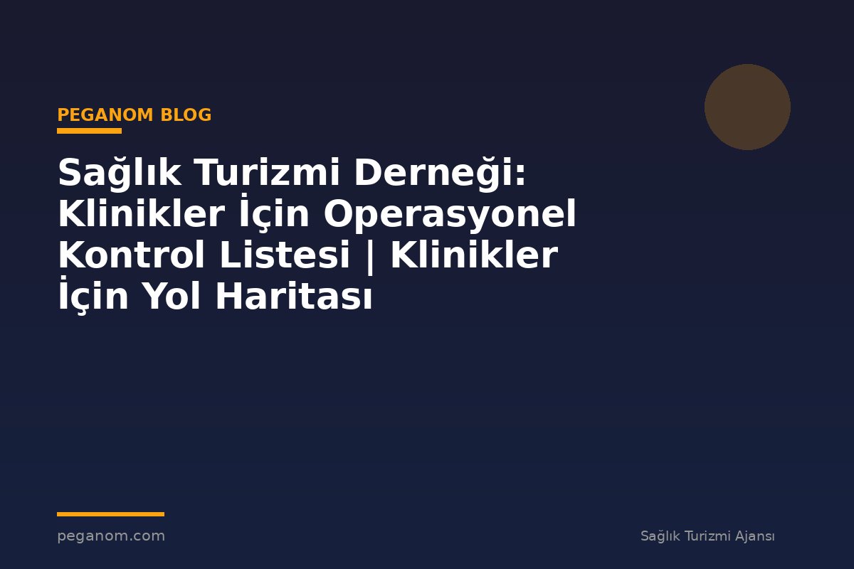 Sağlık Turizmi Derneği: Klinikler İçin Operasyonel Kontrol Listesi | Klinikler İçin Yol Haritası