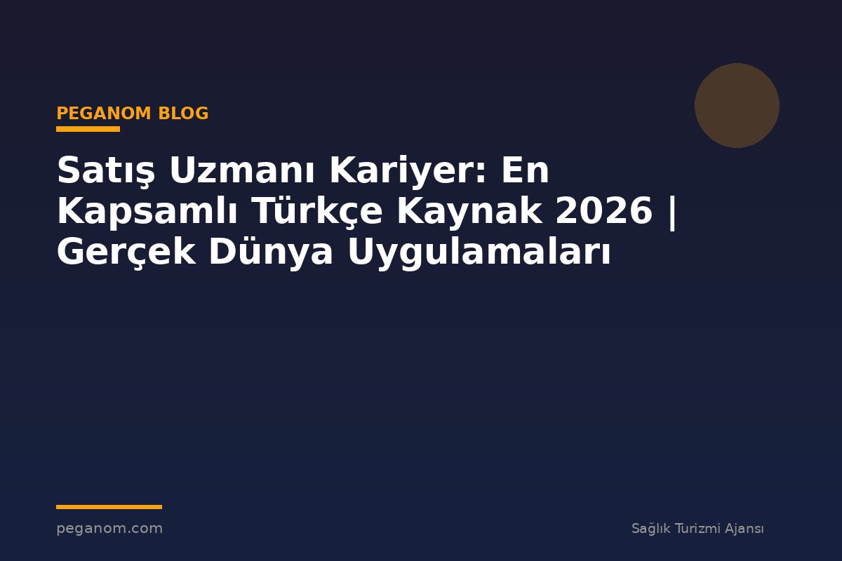 Satış Uzmanı Kariyer: En Kapsamlı Türkçe Kaynak 2026 | Gerçek Dünya Uygulamaları