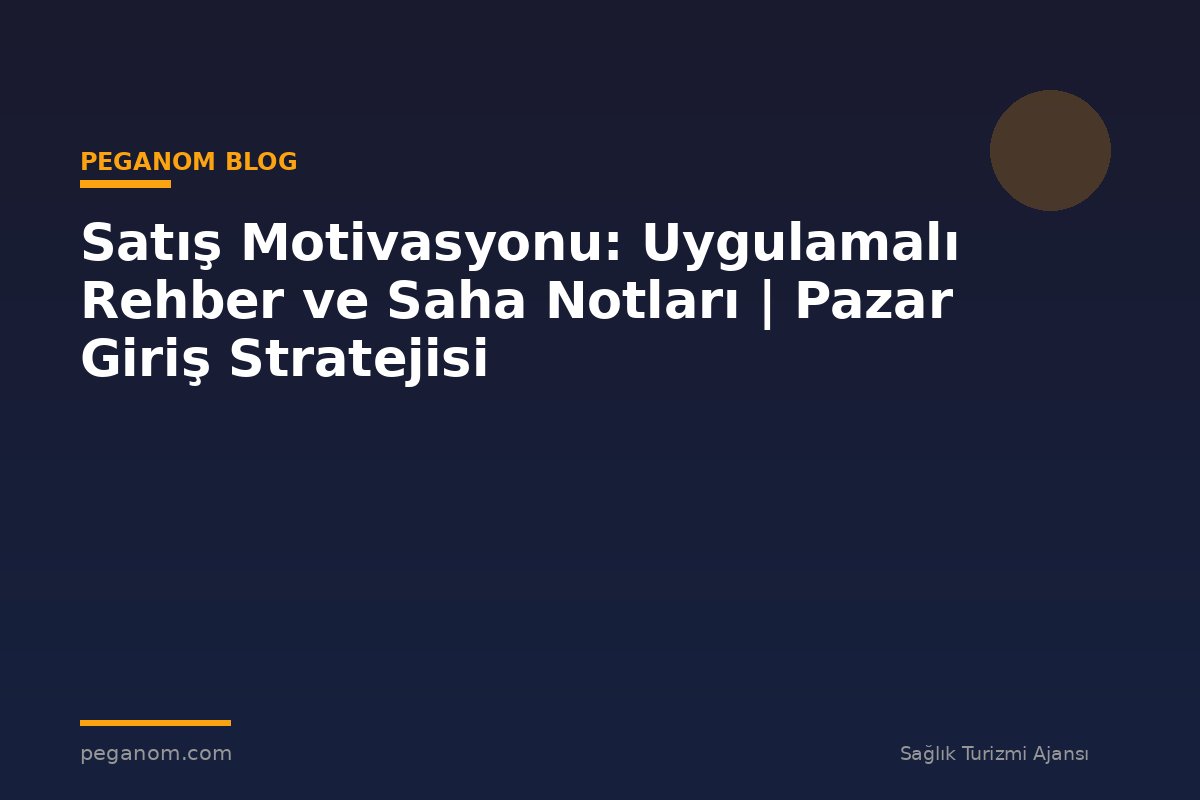Satış Motivasyonu: Uygulamalı Rehber ve Saha Notları | Pazar Giriş Stratejisi