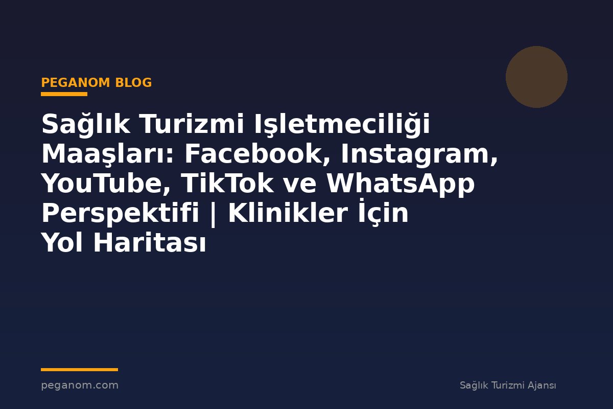 Sağlık Turizmi Işletmeciliği Maaşları: Facebook, Instagram, YouTube, TikTok ve WhatsApp Perspektifi | Klinikler İçin Yol Haritası