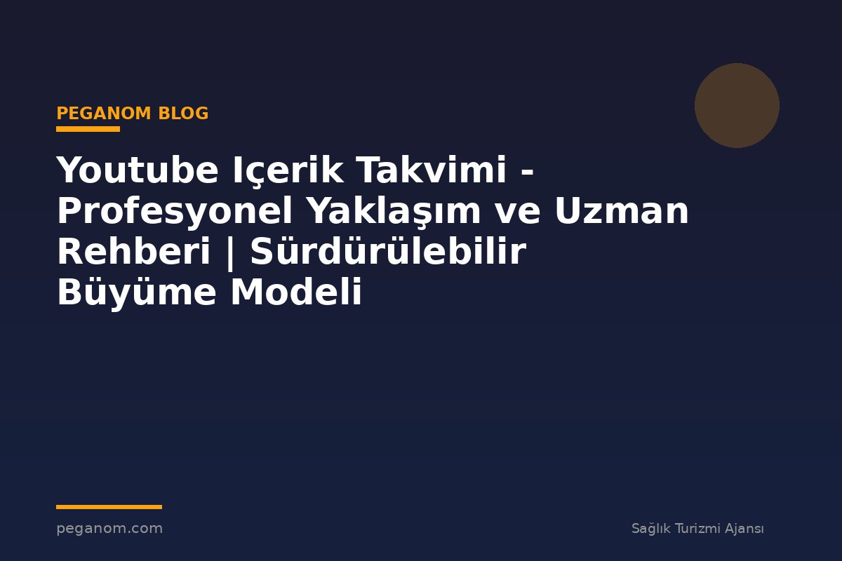Youtube Içerik Takvimi - Profesyonel Yaklaşım ve Uzman Rehberi | Sürdürülebilir Büyüme Modeli
