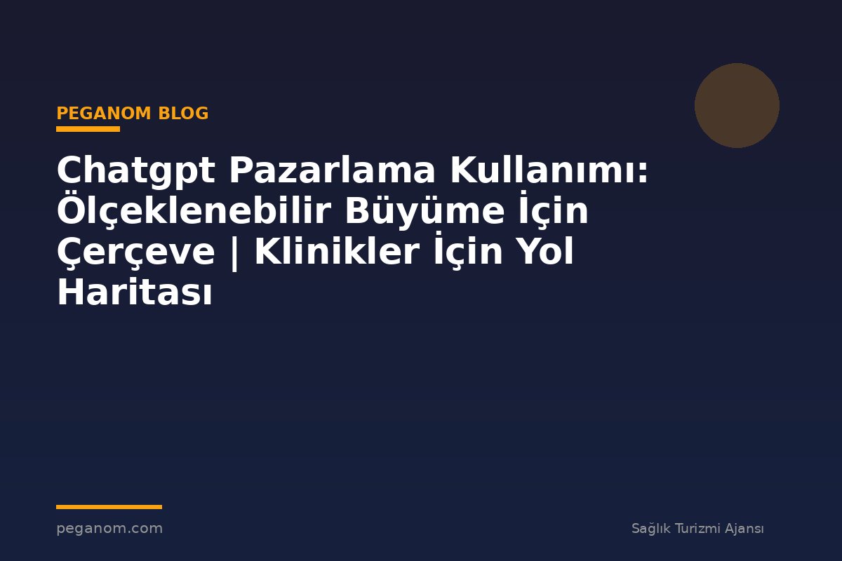Chatgpt Pazarlama Kullanımı: Ölçeklenebilir Büyüme İçin Çerçeve | Klinikler İçin Yol Haritası