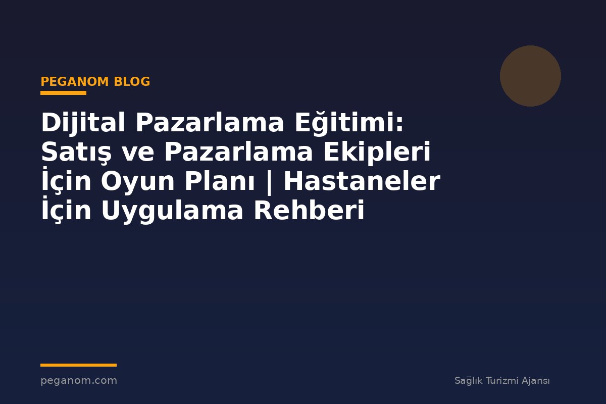 Dijital Pazarlama Eğitimi: Satış ve Pazarlama Ekipleri İçin Oyun Planı | Hastaneler İçin Uygulama Rehberi