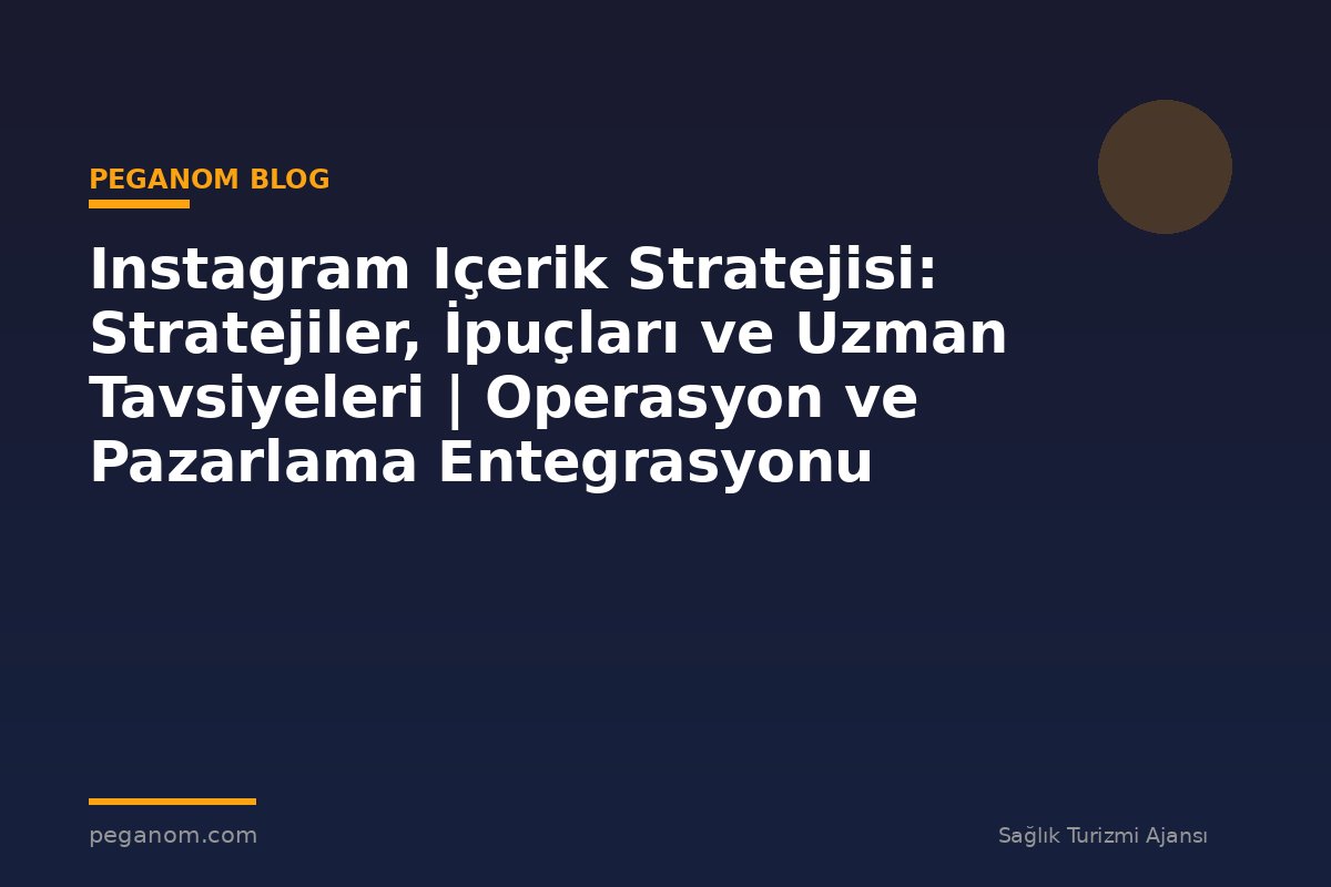 Instagram Içerik Stratejisi: Stratejiler, İpuçları ve Uzman Tavsiyeleri | Operasyon ve Pazarlama Entegrasyonu