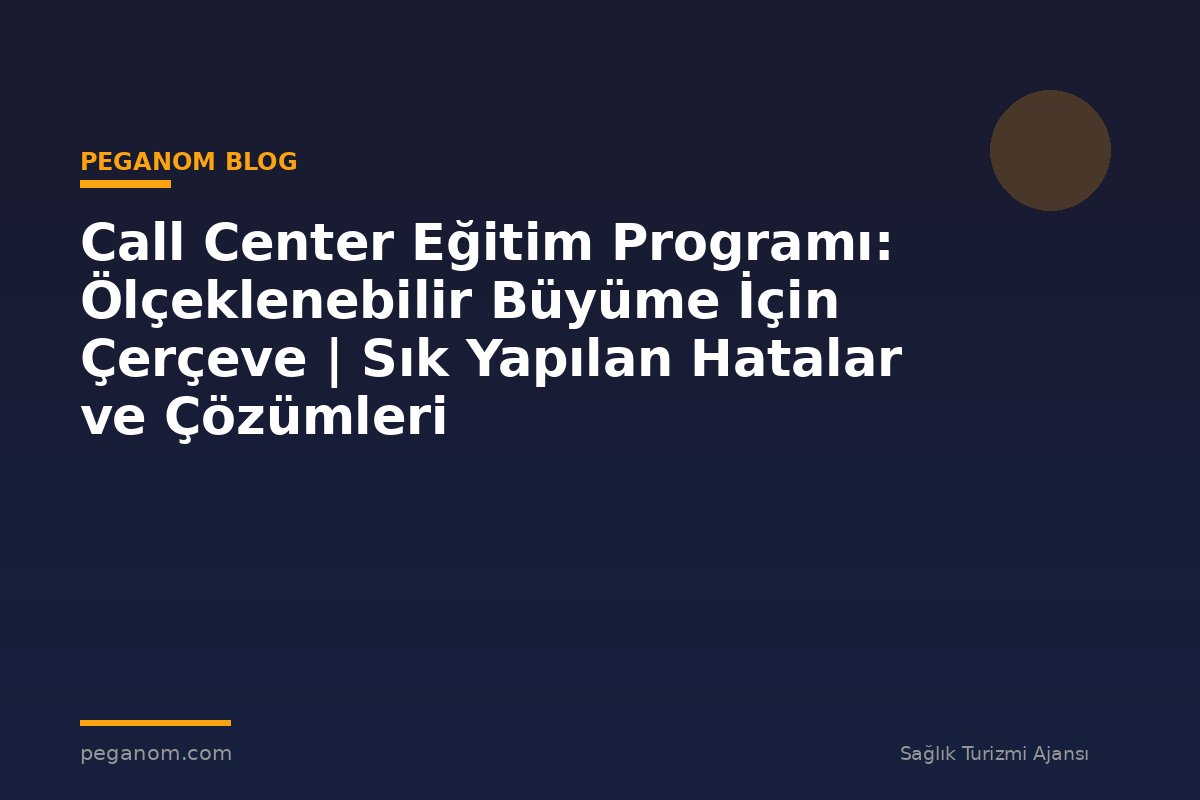Call Center Eğitim Programı: Ölçeklenebilir Büyüme İçin Çerçeve | Sık Yapılan Hatalar ve Çözümleri