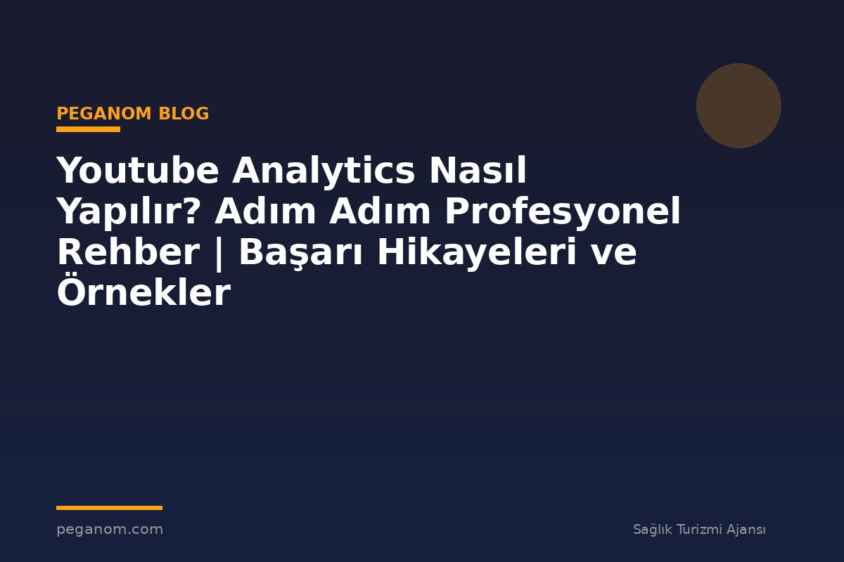 Youtube Analytics Nasıl Yapılır? Adım Adım Profesyonel Rehber | Başarı Hikayeleri ve Örnekler