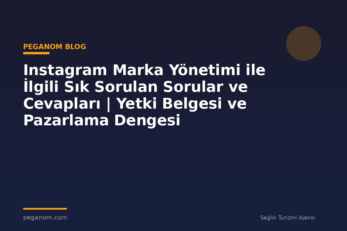 Instagram Marka Yönetimi ile İlgili Sık Sorulan Sorular ve Cevapları | Yetki Belgesi ve Pazarlama Dengesi