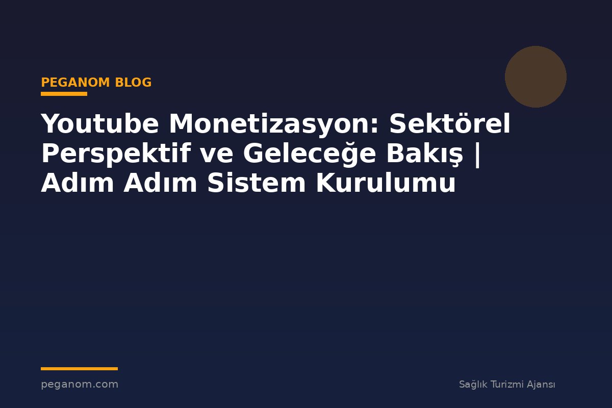 Youtube Monetizasyon: Sektörel Perspektif ve Geleceğe Bakış | Adım Adım Sistem Kurulumu