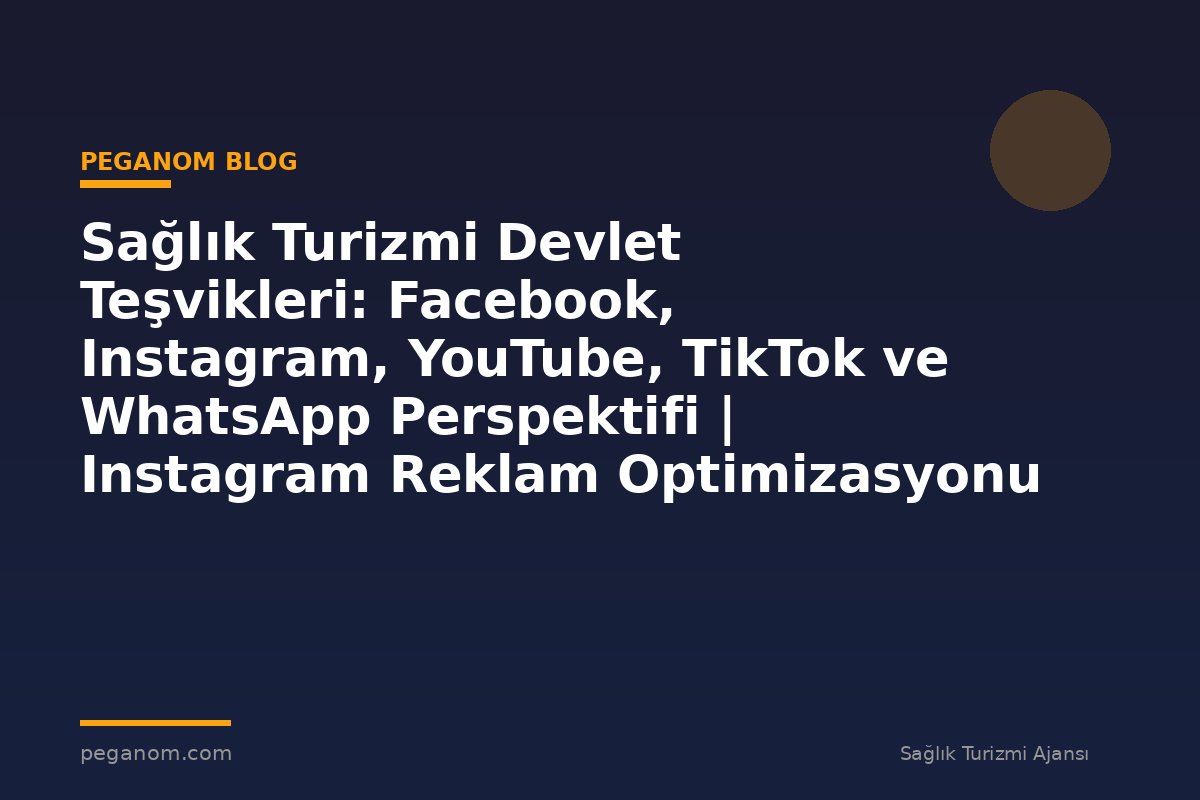 Sağlık Turizmi Devlet Teşvikleri: Facebook, Instagram, YouTube, TikTok ve WhatsApp Perspektifi | Instagram Reklam Optimizasyonu