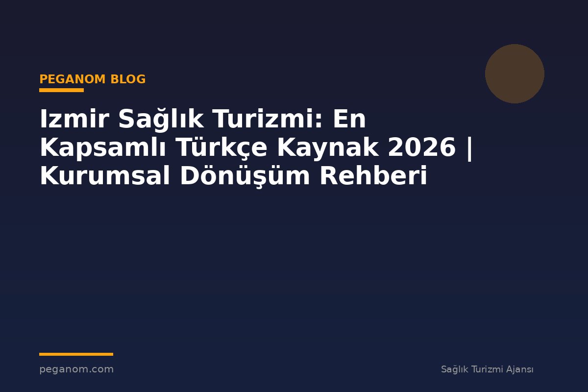 Izmir Sağlık Turizmi: En Kapsamlı Türkçe Kaynak 2026 | Kurumsal Dönüşüm Rehberi