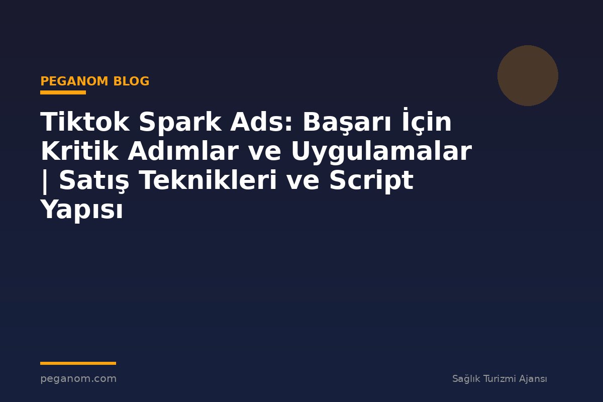 Tiktok Spark Ads: Başarı İçin Kritik Adımlar ve Uygulamalar | Satış Teknikleri ve Script Yapısı