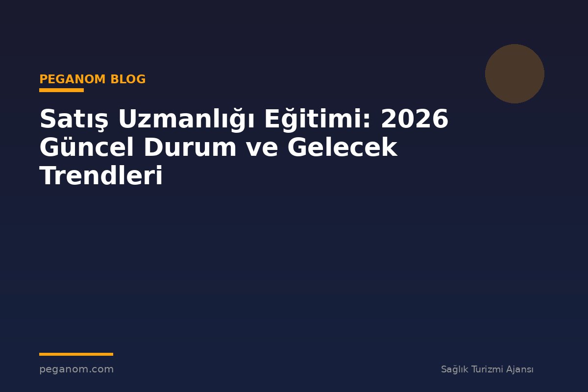 Satış Uzmanlığı Eğitimi: 2026 Güncel Durum ve Gelecek Trendleri