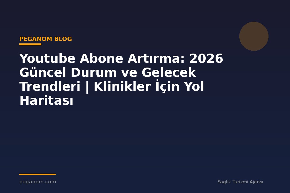 Youtube Abone Artırma: 2026 Güncel Durum ve Gelecek Trendleri | Klinikler İçin Yol Haritası