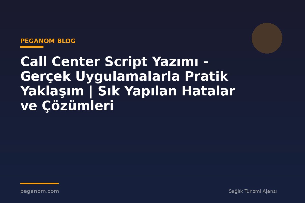 Call Center Script Yazımı - Gerçek Uygulamalarla Pratik Yaklaşım | Sık Yapılan Hatalar ve Çözümleri