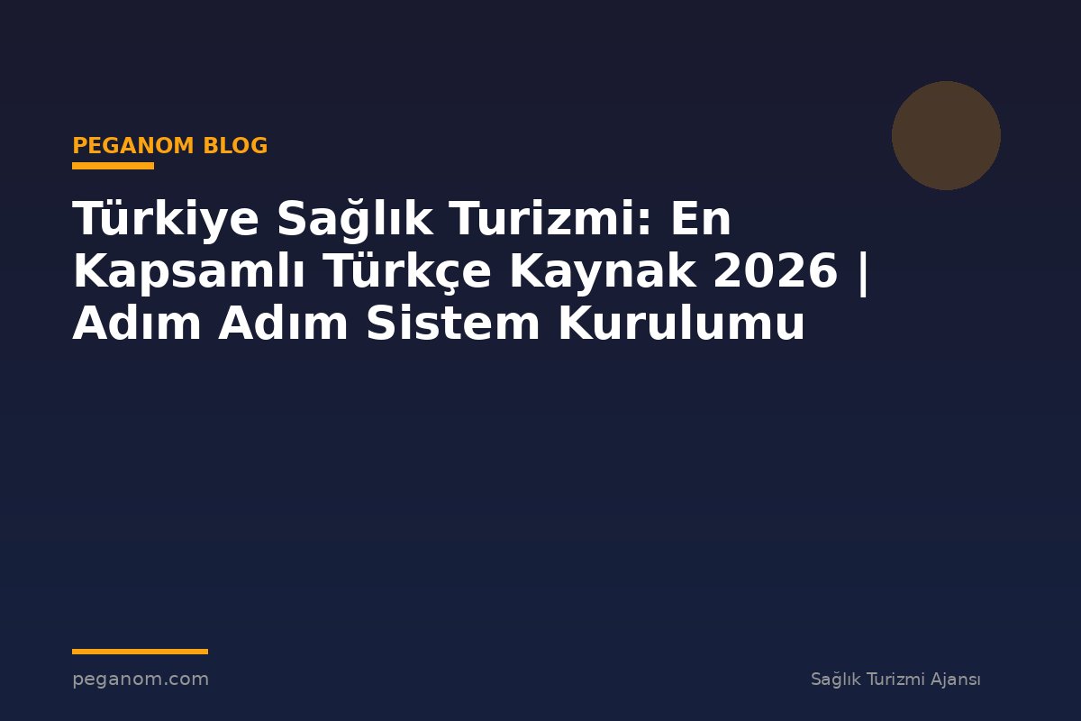 Türkiye Sağlık Turizmi: En Kapsamlı Türkçe Kaynak 2026 | Adım Adım Sistem Kurulumu
