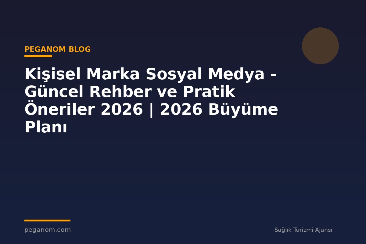 Kişisel Marka Sosyal Medya - Güncel Rehber ve Pratik Öneriler 2026 | 2026 Büyüme Planı