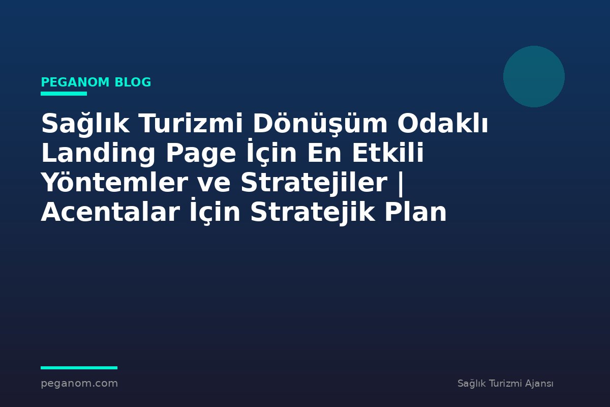 Sağlık Turizmi Dönüşüm Odaklı Landing Page İçin En Etkili Yöntemler ve Stratejiler | Acentalar İçin Stratejik Plan