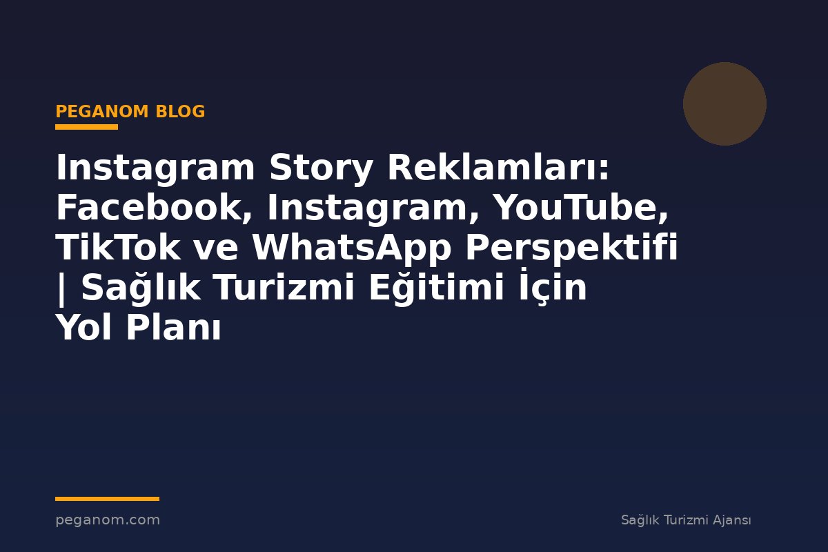 Instagram Story Reklamları: Facebook, Instagram, YouTube, TikTok ve WhatsApp Perspektifi | Sağlık Turizmi Eğitimi İçin Yol Planı