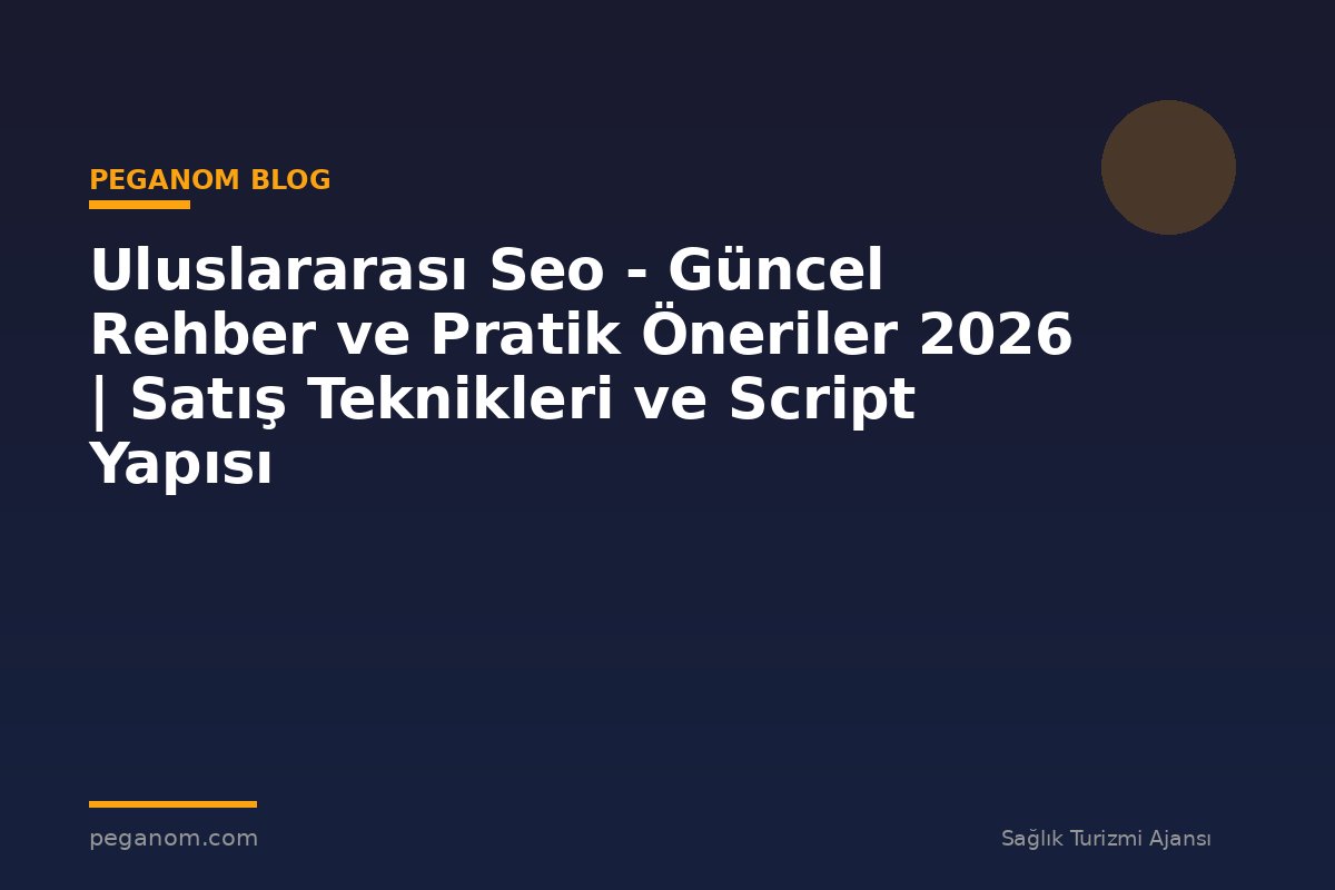 Uluslararası Seo - Güncel Rehber ve Pratik Öneriler 2026 | Satış Teknikleri ve Script Yapısı