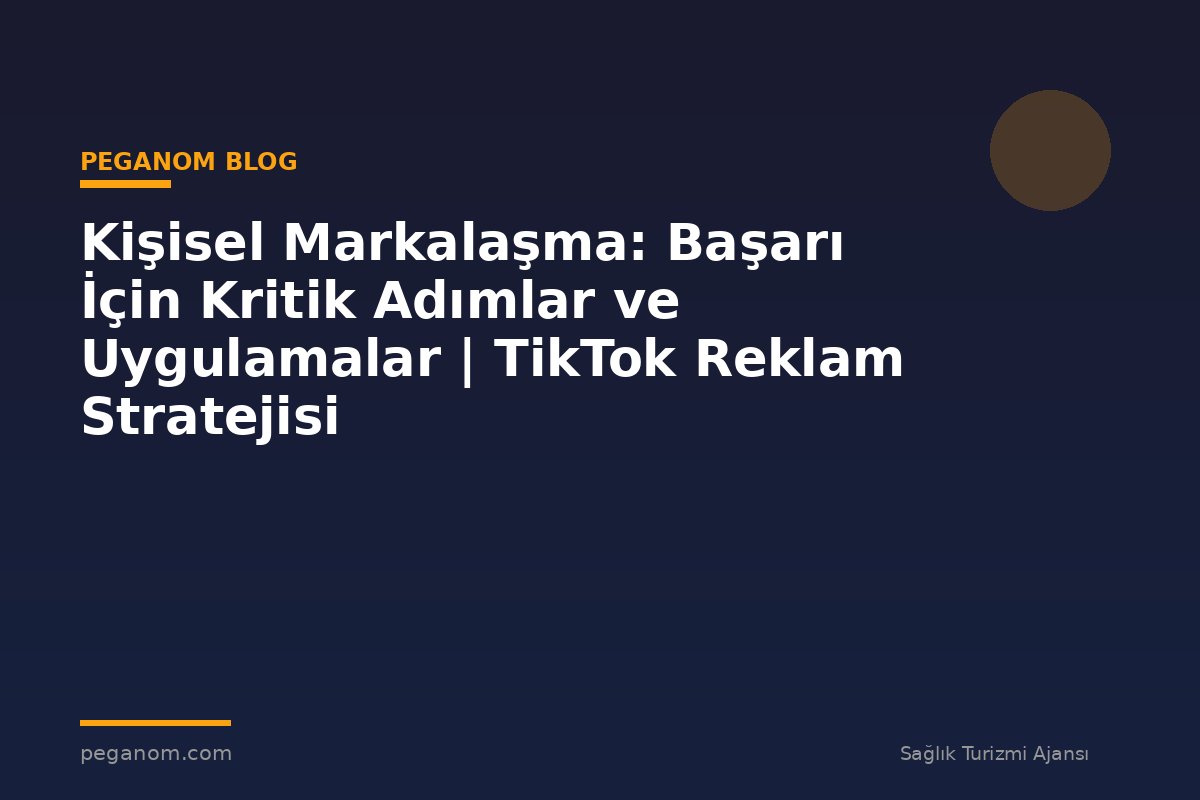 Kişisel Markalaşma: Başarı İçin Kritik Adımlar ve Uygulamalar | TikTok Reklam Stratejisi