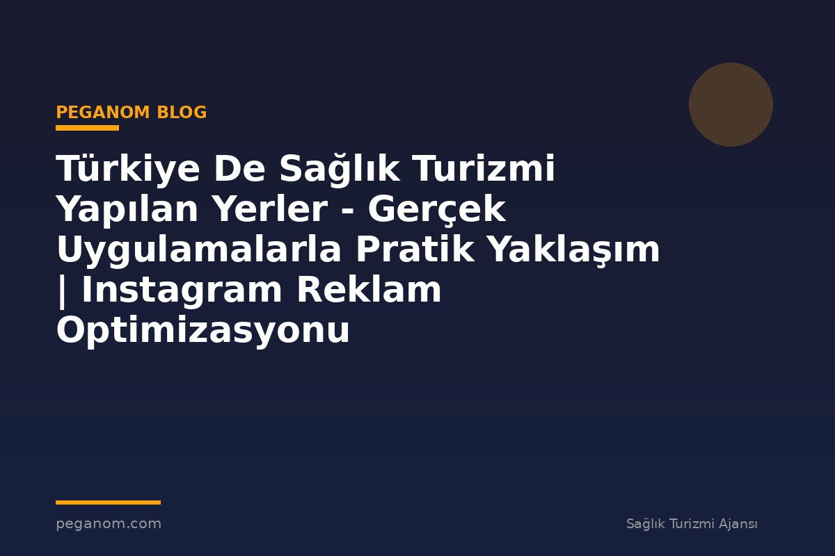 Türkiye De Sağlık Turizmi Yapılan Yerler - Gerçek Uygulamalarla Pratik Yaklaşım | Instagram Reklam Optimizasyonu