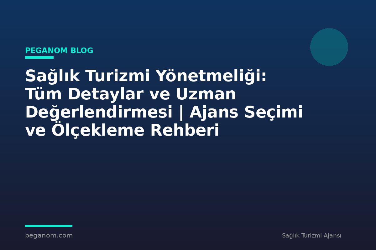 Sağlık Turizmi Yönetmeliği: Tüm Detaylar ve Uzman Değerlendirmesi | Ajans Seçimi ve Ölçekleme Rehberi
