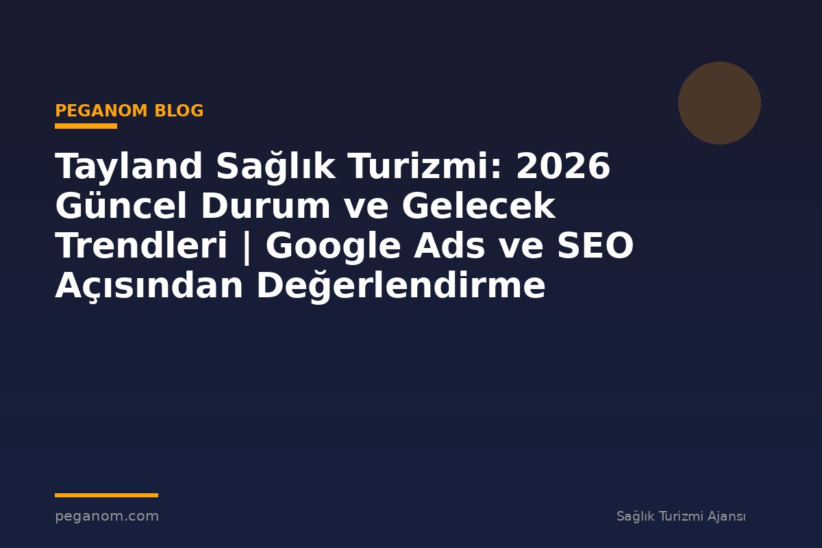 Tayland Sağlık Turizmi: 2026 Güncel Durum ve Gelecek Trendleri | Google Ads ve SEO Açısından Değerlendirme