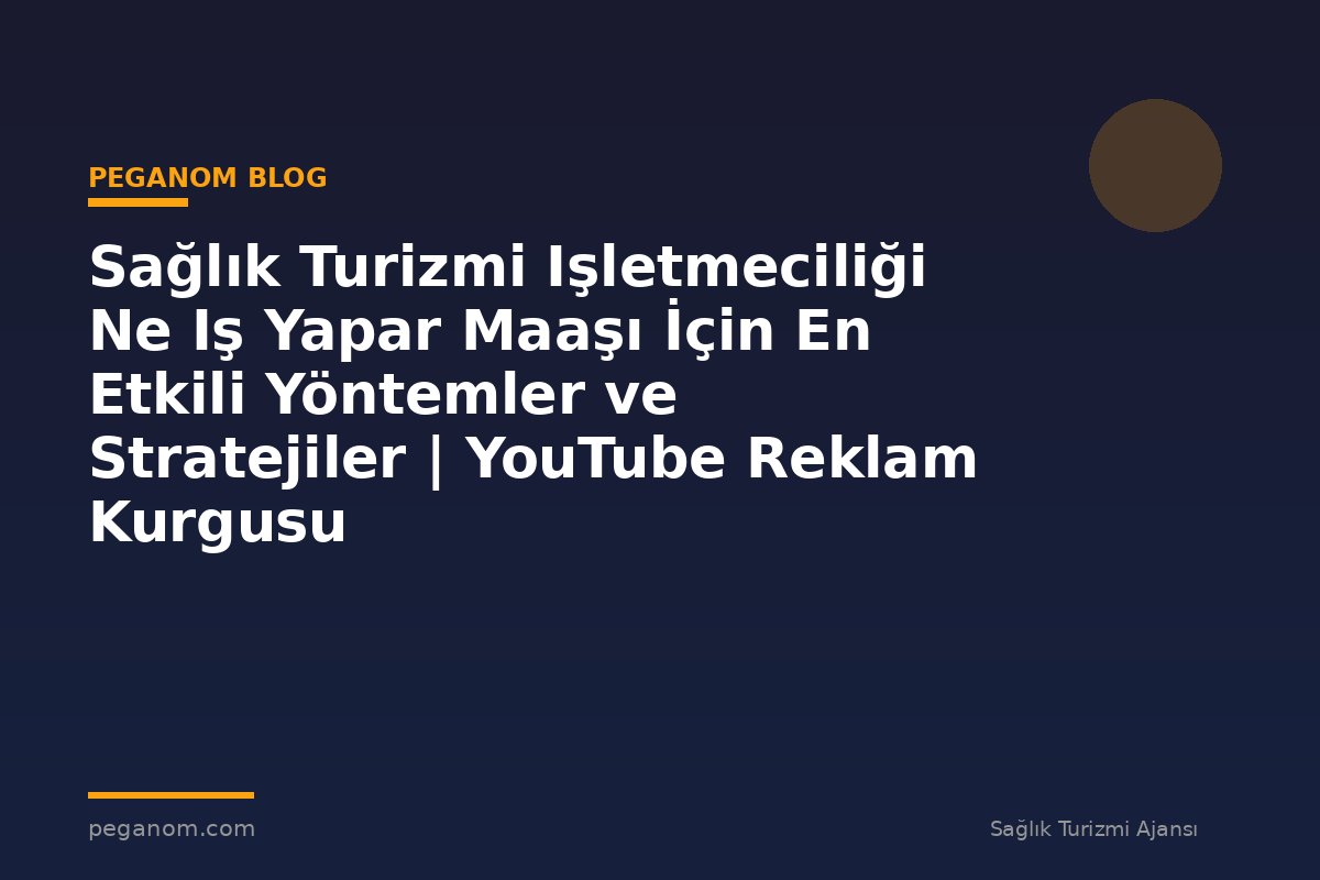 Sağlık Turizmi Işletmeciliği Ne Iş Yapar Maaşı İçin En Etkili Yöntemler ve Stratejiler | YouTube Reklam Kurgusu