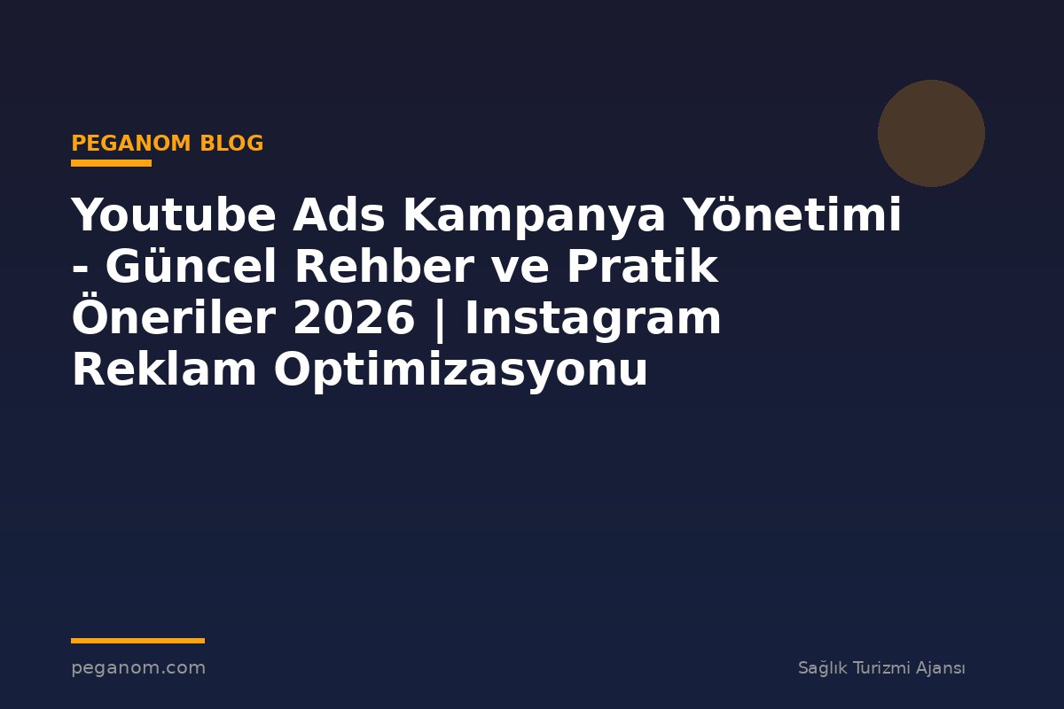 Youtube Ads Kampanya Yönetimi - Güncel Rehber ve Pratik Öneriler 2026 | Instagram Reklam Optimizasyonu
