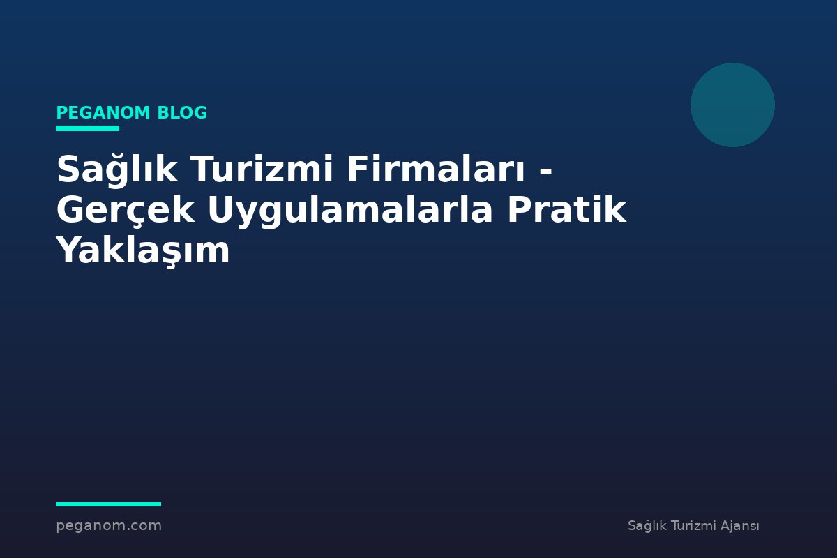 Sağlık Turizmi Firmaları - Gerçek Uygulamalarla Pratik Yaklaşım