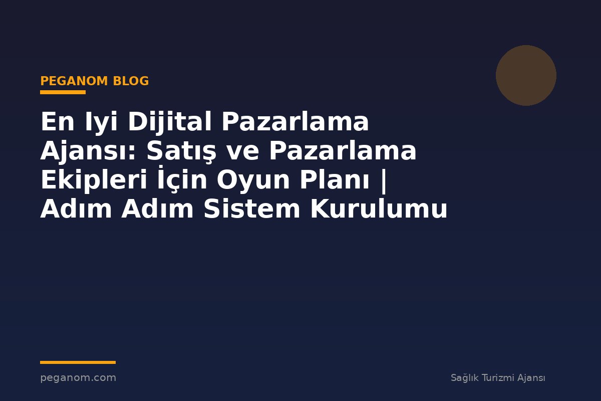 En Iyi Dijital Pazarlama Ajansı: Satış ve Pazarlama Ekipleri İçin Oyun Planı | Adım Adım Sistem Kurulumu