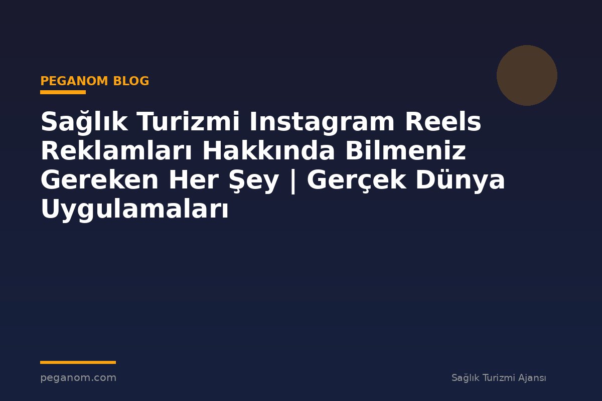 Sağlık Turizmi Instagram Reels Reklamları Hakkında Bilmeniz Gereken Her Şey | Gerçek Dünya Uygulamaları
