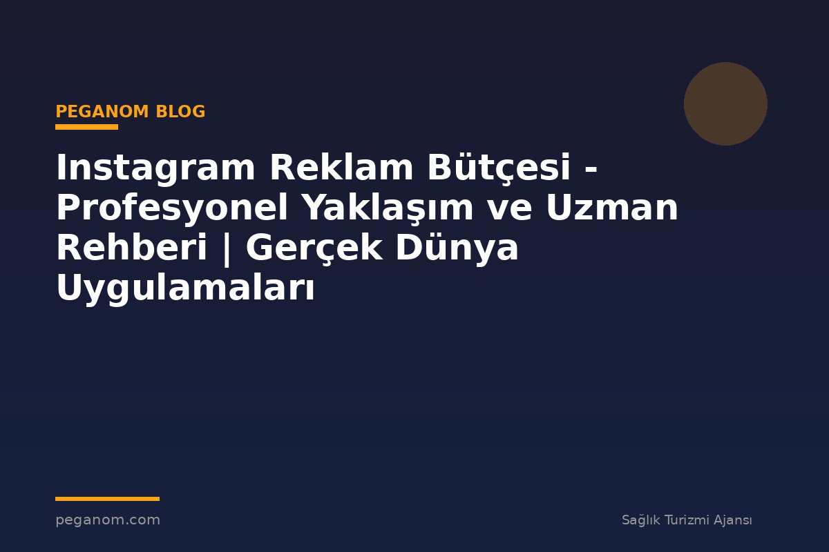 Instagram Reklam Bütçesi - Profesyonel Yaklaşım ve Uzman Rehberi | Gerçek Dünya Uygulamaları