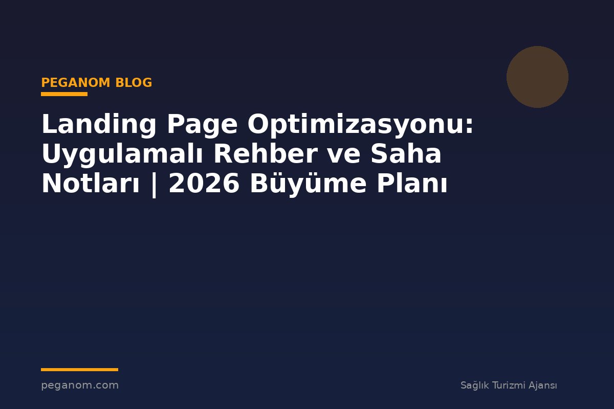 Landing Page Optimizasyonu: Uygulamalı Rehber ve Saha Notları | 2026 Büyüme Planı
