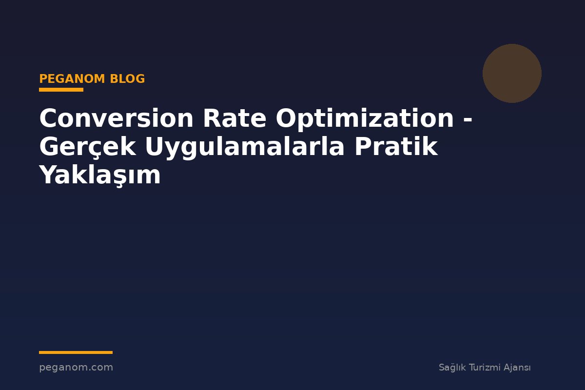 Conversion Rate Optimization - Gerçek Uygulamalarla Pratik Yaklaşım