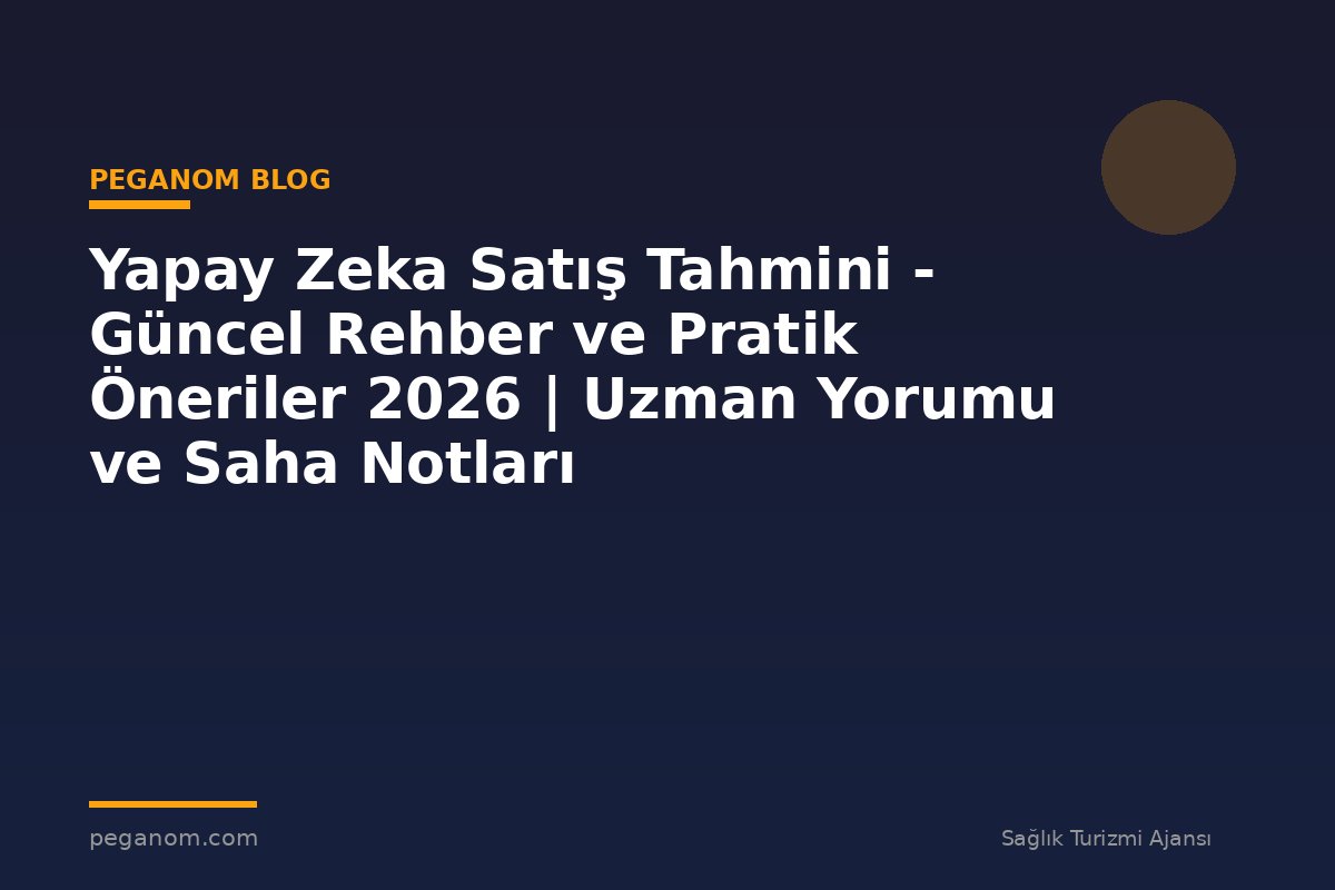 Yapay Zeka Satış Tahmini - Güncel Rehber ve Pratik Öneriler 2026 | Uzman Yorumu ve Saha Notları