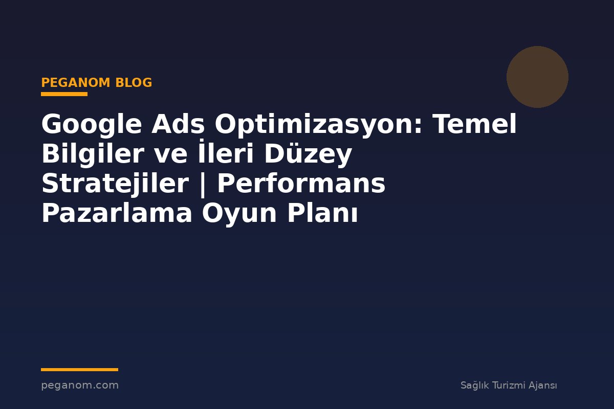 Google Ads Optimizasyon: Temel Bilgiler ve İleri Düzey Stratejiler | Performans Pazarlama Oyun Planı