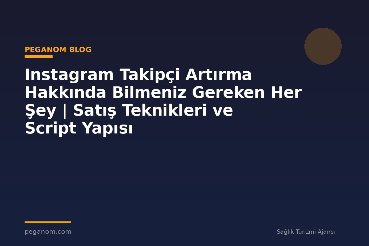 Instagram Takipçi Artırma Hakkında Bilmeniz Gereken Her Şey | Satış Teknikleri ve Script Yapısı