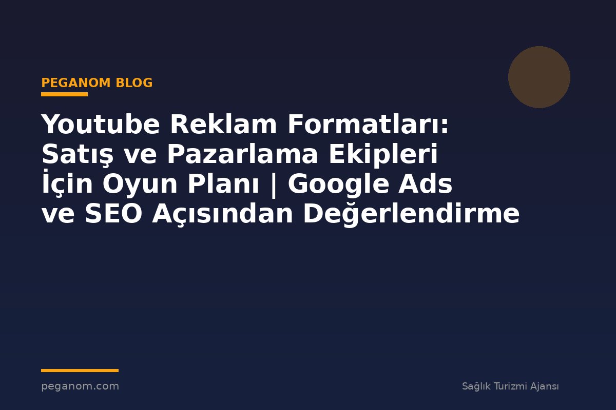 Youtube Reklam Formatları: Satış ve Pazarlama Ekipleri İçin Oyun Planı | Google Ads ve SEO Açısından Değerlendirme
