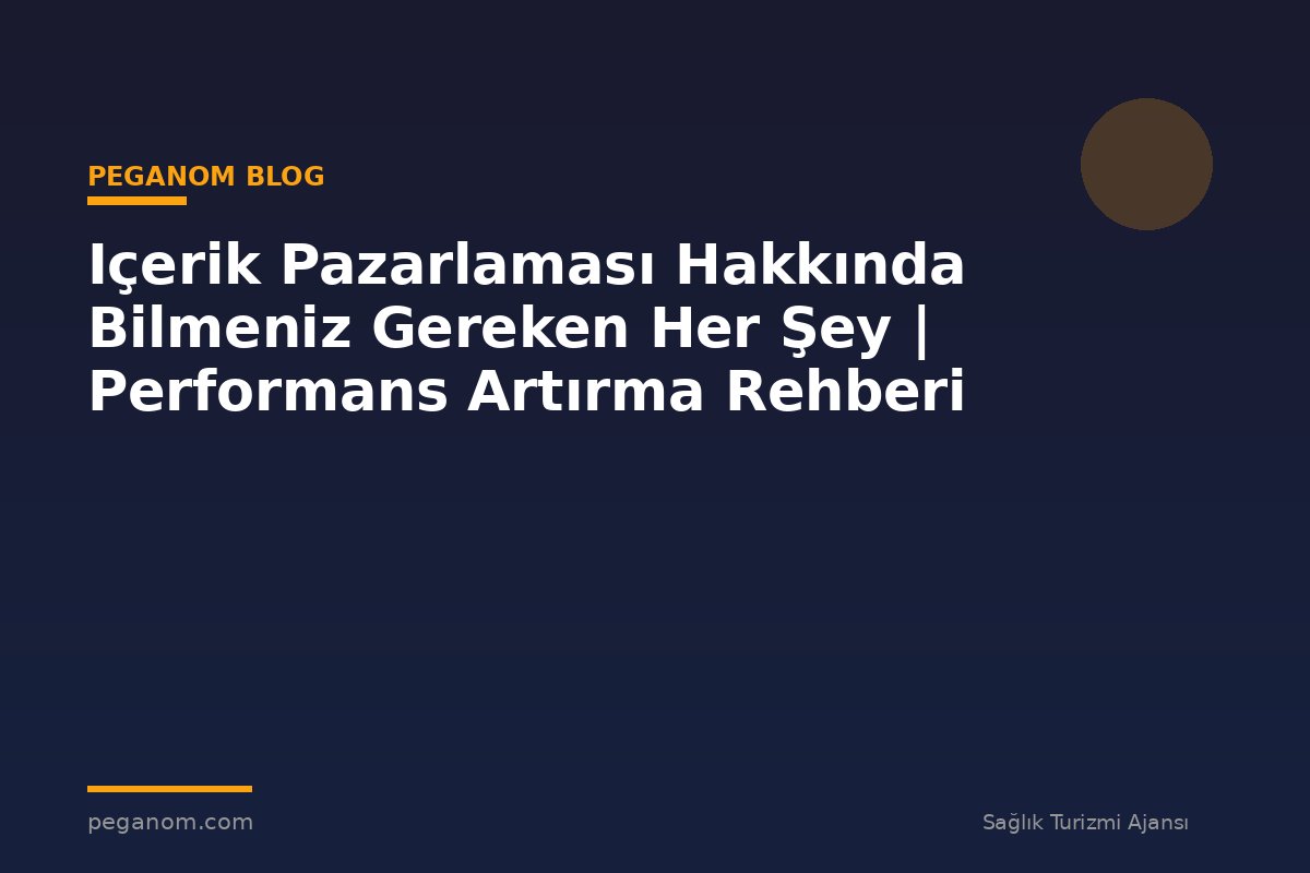 Içerik Pazarlaması Hakkında Bilmeniz Gereken Her Şey | Performans Artırma Rehberi