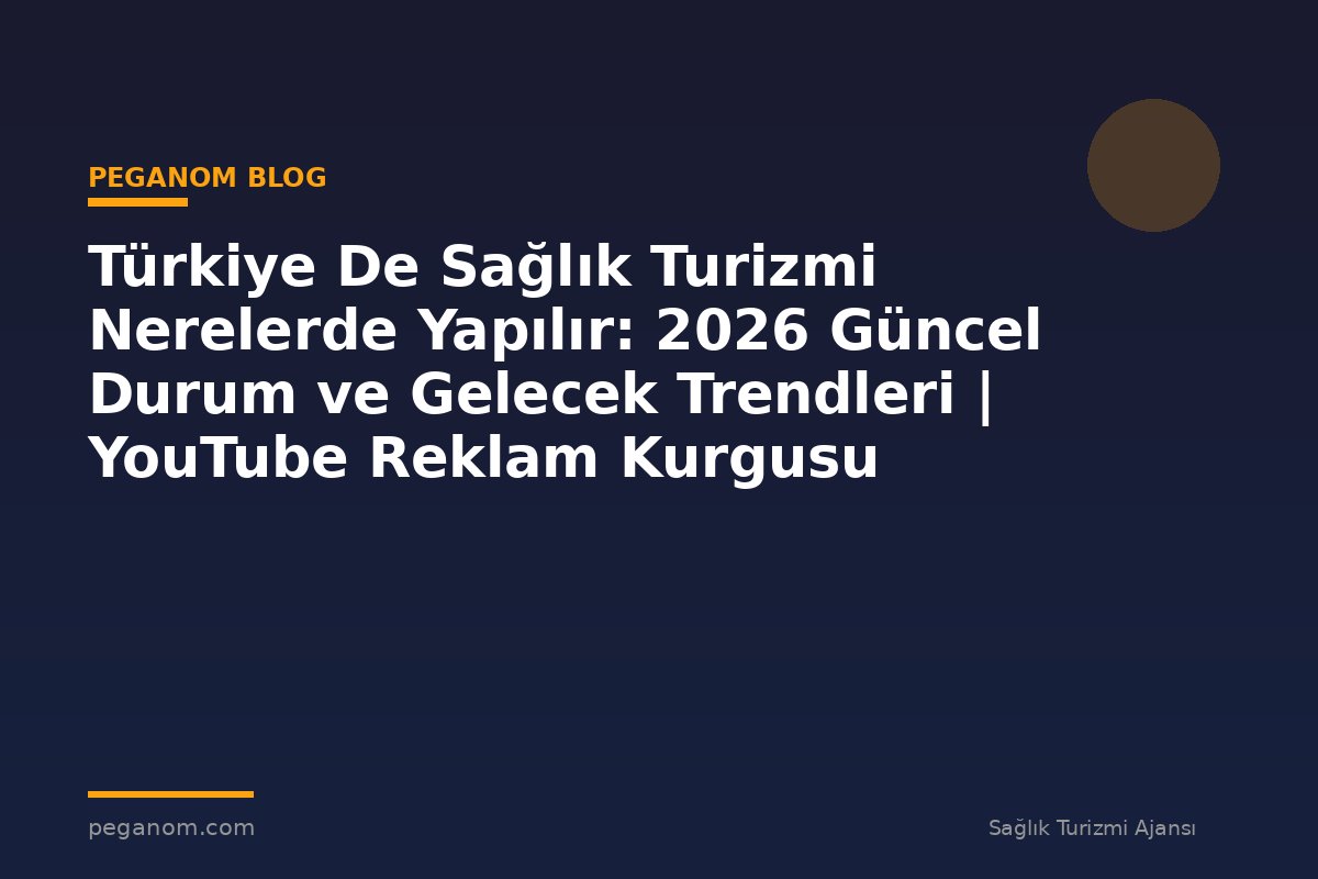 Türkiye De Sağlık Turizmi Nerelerde Yapılır: 2026 Güncel Durum ve Gelecek Trendleri | YouTube Reklam Kurgusu